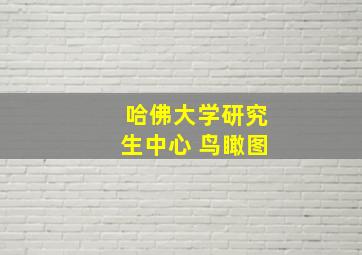 哈佛大学研究生中心 鸟瞰图